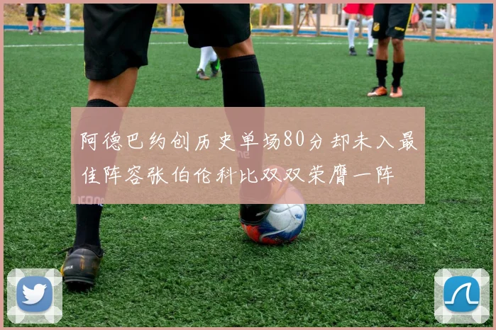 阿德巴约创历史单场80分却未入最佳阵容张伯伦科比双双荣膺一阵